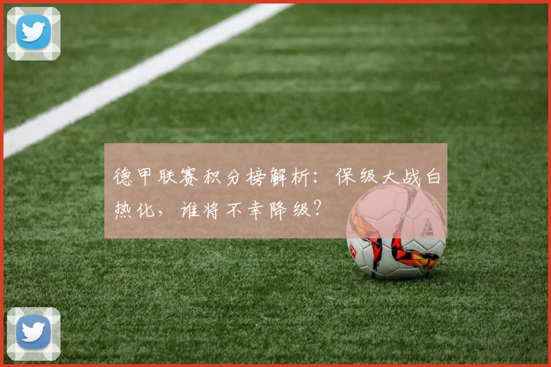 德甲联赛积分榜解析：保级大战白热化，谁将不幸降级？